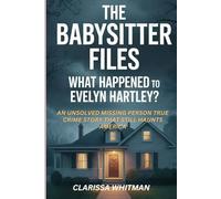 The Babysitter Files: What Happened to Evelyn Hartley?: An Unsolved Missing Person True Crime Story That Still Haunts America