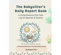 The Babysitter's Daily Report Book: A Comprehensive Day Care Log for Nannies & Parents