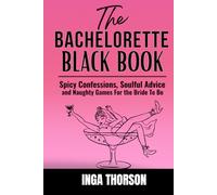 The Bachelorette Black Book: Spicy Confessions, Soulful Advice, and Naughty Games for the Bride to Be