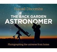 The Back Garden Astronomer: Photographing the Universe from Home