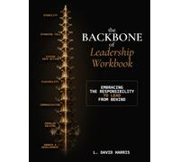 The Backbone of Leadership Workbook: Embracing the Responsibility to Lead from Behind