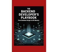 The Backend Developer’s Playbook: From Database Design to API Mastery