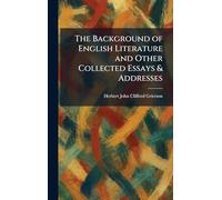 The Background of English Literature and Other Collected Essays & Addresses