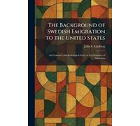 The Background of Swedish Emigration to the United States: An Economic and Sociological Study in the Dynamics of Migration