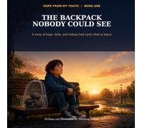 The Backpack Nobody Could See: A Story of Hope, Faith, and Letting God Carry What’s Heavy (Hope From My Youth)