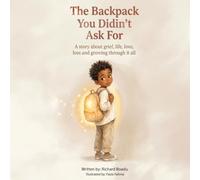 The Backpack You Didn't Ask For: A story about grief, life, love, loss and growing through it all