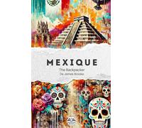The Backpacker Mexique - Guide de voyage narratif: Récit court et immersif | Complète vos guides pratiques | Mexico, Oaxaca, Chiapas, Yucatán, Holbox et plus encore (The Backpacker Series - Français)