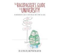 The Backpacker's Guide to University: An undergraduates guide to travelling well and staying the course