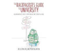 The Backpacker's Guide to University: An undergraduates guide to travelling well and staying the course