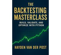 The Backtesting Masterclass: Build, Validate, and Optimize with Python: Ideas are cheap. Verified performance is priceless.