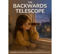 The Backwards Telescope: A quiet story about letting a small thing be the size of itself (The Worlds We See)
