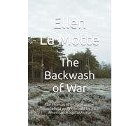 The Backwash of War: The Human Wreckage of the Battlefield as Witnessed by an American Hospital Nurse