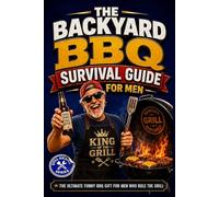 The Backyard BBQ Survival Guide for Men: The Ultimate Funny BBQ Gift for Men Who Rule the Grill, Own the Backyard, and Take Burgers Way Too Seriously (Still Kicking Series)