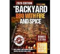 The Backyard BBQ with Fire and Spice: 2,000 Days of Bold, Smoky, and Flavor-Packed Recipes for Every Grill Lover