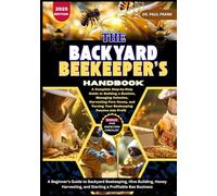THE BACKYARD BEEKEEPER’S HANDBOOK: A Complete Step-by-Step Guide to Building a Beehive, Managing Colonies, Harvesting Pure Honey, and Turning Your Beekeeping Passion into Profit
