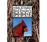 The Backyard Bird Feeder's Bible: The A-To-Z Guide to Feeders, Seed Mixes, Projects, and Treats (Rodale Organic Gardening Book)