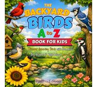 The Backyard Birds A to Z Book for Kids: Discover Amazing Birds with Fun Facts, Big Pictures & Cool Nature Secrets!