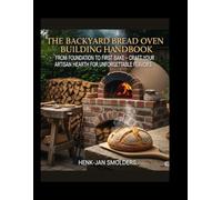 The Backyard Bread Oven Building Handbook: From Foundation to First Bake - Craft Your Artisan Hearth for Unforgettable Flavors (The DIY Home & Hobby Handbook Series)