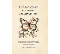 The Backyard Butterfly Companion: An Intentional Butterfly Observation Log, Pollinator Garden Planner & Guided Seasonal Workbook (The Nature Companion Series)