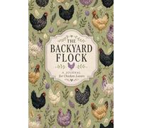 The Backyard Flock: A Journal for Chicken Lovers