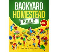 The Backyard Homestead Bible: A Comprehensive Guide to Self-Sufficient Sustainable Living. Learn How to Start Your Own Mini Farm and Begin Easily Producing All You Need Independently