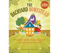 The Backyard Homestead: Produce all the food you need on just a quarter acre!