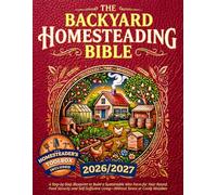 The Backyard Homesteading Bible: A Step-by-Step Blueprint to Build a Sustainable Mini Farm for Year-Round Food Security and Self-Sufficient Living-Without Stress or Costly Mistakes