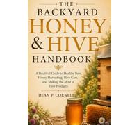 The Backyard Honey & Hive Handbook: A Practical Guide to Healthy Bees, Honey Harvesting, Hive Care, and Making the Most of Hive Products