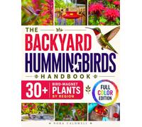 The Backyard Hummingbirds Handbook: Transform Your Yard into Their Second Home | Learn How to Earn Their Trust with the Ancient Nectar Recipe, Regional Bird-Magnet Plants & Bird-Safe Feeder Rules
