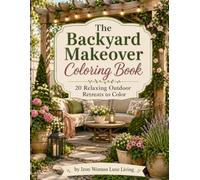 THE BACKYARD MAKEOVER COLORING BOOK: RELAXING OUTDOOR RETREATS, GARDENS & COZY SPACES TO COLOR