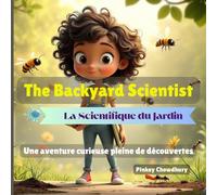 The Backyard Scientist - La petite scientifique du jardin: A Curious Adventure of Discovery - Une aventure curieuse pleine de découvertes