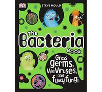 The Bacteria Book: Gross Germs, Vile Viruses, and Funky Fungi (The Science Book)