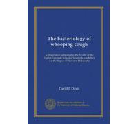 The bacteriology of whooping cough: a dissertation submitted to the Faculty of the Ogden Graduate School of Science in candidacy for the degree of Doctor of Philosophy