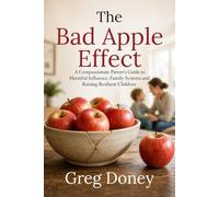 The bad apple effect: A Compassionate Parent’s Guide to Harmful Influence, Family Systems and Raising Resilient Children
