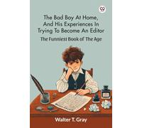 The Bad Boy At Home, And His Experiences In Trying To Become An Editor The Funniest Book Of The Age