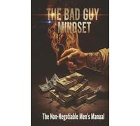 The Bad Guy Mindset: The Non-Negotiable Men's Manual