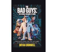 The Bad Guys (Season 2) Series Guide: Exploring the Heists, Cast, Plot, and Laughs of the Netflix Animated Comedy film
