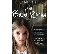 The Bad Room: Held Captive and Abused by My Evil Carer. A True Story of Survival.