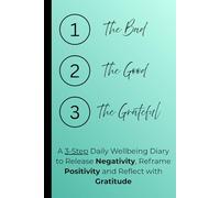 The Bad, The Good, The Grateful Well-being Journal: A 3-Step Daily Wellbeing Diary to Release Negativity, Reframe Positivity and Reflect with Gratitude