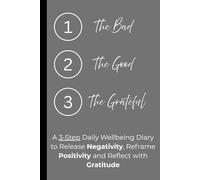 The Bad, The Good, The Grateful Well-being Journal: A 3-Step Daily Wellbeing Diary to Release Negativity, Reframe Positivity and Reflect with Gratitude