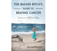 The Badass Bitch’s Guide to Beating Cancer: Cancer is No Match for a Badass