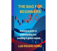 THE BAG FOR BEGINNERS 2.0: A practical guide to understanding and investing in global markets