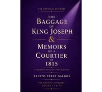 The Baggage of King Joseph & Memoirs of a Courtier of 1815: A Modern Translation of Classic Spanish Historical Fiction (Second Series) (The National Episodes)