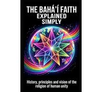 The Bahá'í Faith explained simply: History, principles and vision of the religion of human unity