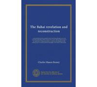 The Bahai revelation and reconstruction: a general brief treatise upon the history and the spiritual, social and economic principles of the religious ... on, the coming peace of nations and the...