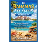 THE BAHAMAS & ATLANTIS TRAVEL GUIDE 2026: The Ultimate Guide to Nassau, Paradise Island & Atlantis Resort-Beaches, Resorts, Dining, Itineraries, Money-Saving Tips, and Insider Secrets
