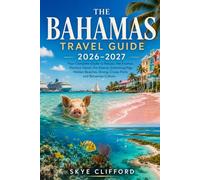 The Bahamas Travel Guide 2026-2027: Your Complete Guide to Nassau, the Exumas, Harbour Island, the Abacos, Swimming Pigs, Hidden Beaches, Diving, ... Culture (The Skye Clifford Travel Guides)