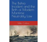 The Bahia Incident and the Birth of Modern Maritime Neutrality Law