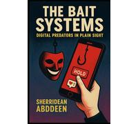 The Bait Systems: Digital Predators in Plain Sight: How They Lure, Harvest, and Hijack Your Life One Tap at a Time
