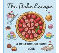 The Bake Escape: 50 Coloring Pages of Baked Goods and Sweets for Relaxation and Creativity